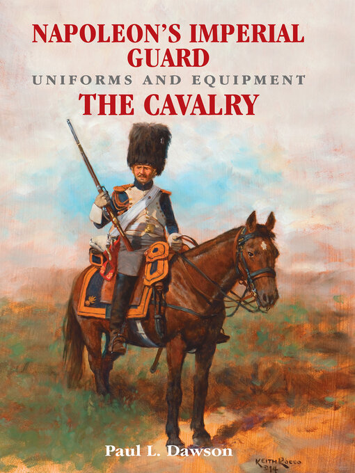 Title details for Napoleon's Imperial Guard Uniforms and Equipment. Volume 2 by Paul L. Dawson - Available